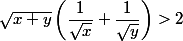 \sqrt{x+y}\left(\dfrac{1}{\sqrt{x}}+\dfrac{1}{\sqrt{y}} \right)> 2